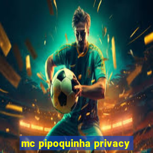 mc pipoquinha privacy